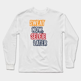 Sweat now, selfie later Long Sleeve T-Shirt